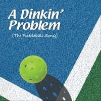 A Dinkin' Problem (The Pickleball Song)
